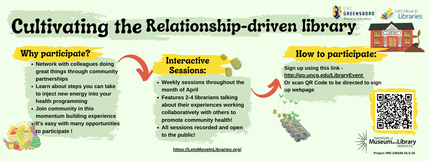Cultivating the Relationship-driven library: Why participate? Network with colleagues doing great things through community partnerships Learn about steps you can take to inject new energy into your health programming Join community in this momentum building experience It's easy with many opportunities to participate! Interactive Sessions: Weekly sessions throughout the month of April Features 2-4 librarians talking about their experiences working collaboratively with others to promote community health! All sessions recorded and open to the public! How to participate: Sign up using this link - http://go.uncg.edu/LibraryEvent Or scan QR Code to be directed to sign up webpage Interactive Sessions: Weekly sessions throughout the month of April Features 2-4 librarians talking about their experiences working collaboratively with others to promote community health! All sessions recorded and open to the public! How to participate: Sign up using this link - http://go.uncg.edu/LibraryEvent Or scan QR Code to be directed to sign up webpage